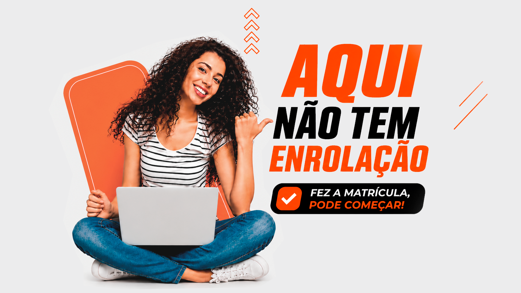 Aqui não tem enrolação. Fez a matrícula, pode começar!